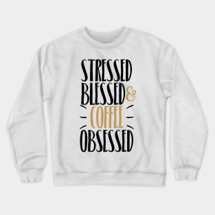 Stressed Blessed & Coffee Obsessed Crewneck Sweatshirt